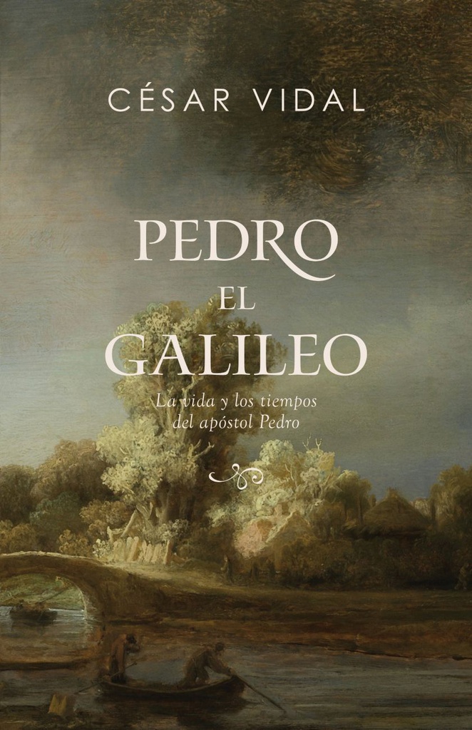 Pedro El Galileo: La Vida Y Los Tiempos Del Apóstol Pedro