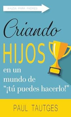 Criando Hijos En Un Mundo De "Tu Puedes Hacerlo"